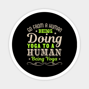 Go From A Human being Doing Yoga To A Human Being Yoga Magnet